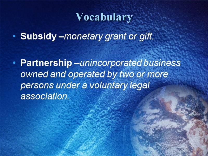 Vocabulary Subsidy –monetary grant or gift.  Partnership –unincorporated business owned and operated by